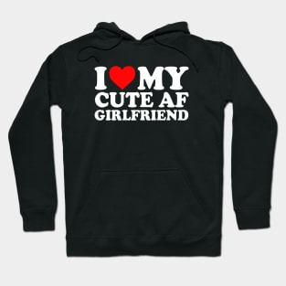 I Love My Cute AF Girlfriend I Love My Cute AF GF Couples I Heart My Cute AF Girlfriend GF Cute Funny Hoodie